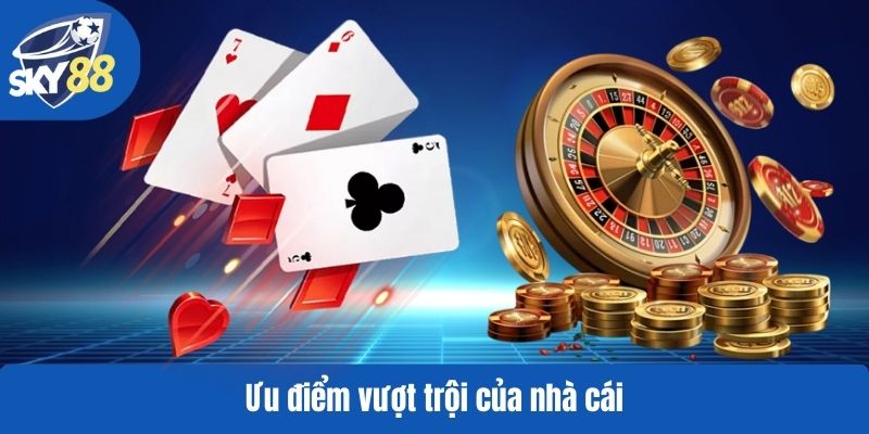 Ưu điểm vượt trội của nhà cái